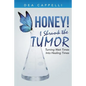 Honey! I Shrunk the Tumor: Turning Wait Times Into Healing Times - Paperback