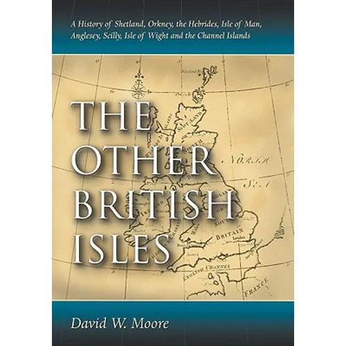 The Other British Isles: A History of Shetland, Orkney, the Hebrides, Isle of Man, Anglesey, Scilly, Isle of Wight and the Channel Islands - Paperback