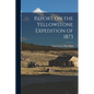Report on the Yellowstone Expedition of 1873 - Paperback
