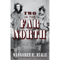 Two in the Far North: A Conservation Champion's Story of Life, Love, and Adventure in the Wilderness - Hardcover