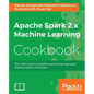 Apache Spark 2.x Machine Learning Cookbook - Paperback