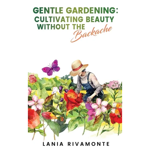 Gentle Gardening: Cultivating Beauty without the Backache - Hardcover