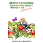Gentle Gardening: Cultivating Beauty without the Backache - Hardcover