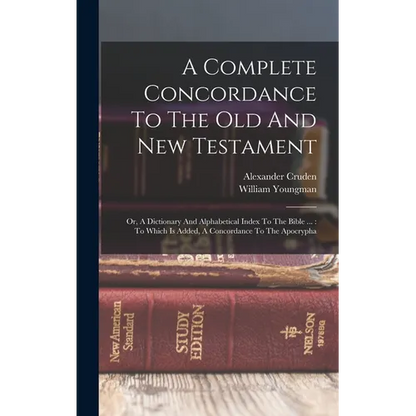 A Complete Concordance To The Old And New Testament: Or, A Dictionary And Alphabetical Index To The Bible ...: To Which Is Added, A Concordance To The - Hardcover