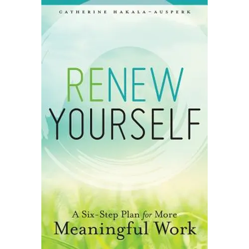 Renew Yourself: A Six-Step Plan for More Meaningful Work - Paperback