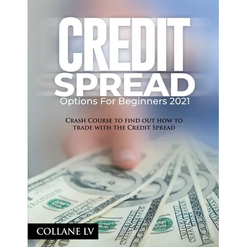 Credit Spread Options for Beginners 2021: Crash Course to find out how to trade with the Credit Spread - Paperback