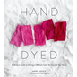 Hand Dyed: A Modern Guide to Dyeing in Brilliant Color for You and Your Home - Hardcover