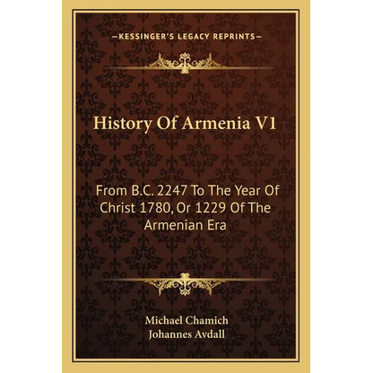 History Of Armenia V1: From B.C. 2247 To The Year Of Christ 1780, Or 1229 Of The Armenian Era - Paperback