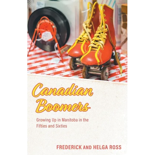 Canadian Boomers: Growing Up in Manitoba in the Fifties and Sixties - Paperback