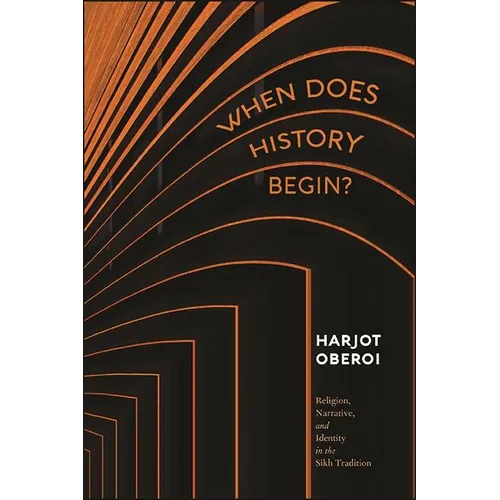 When Does History Begin?: Religion, Narrative, and Identity in the Sikh Tradition - Paperback