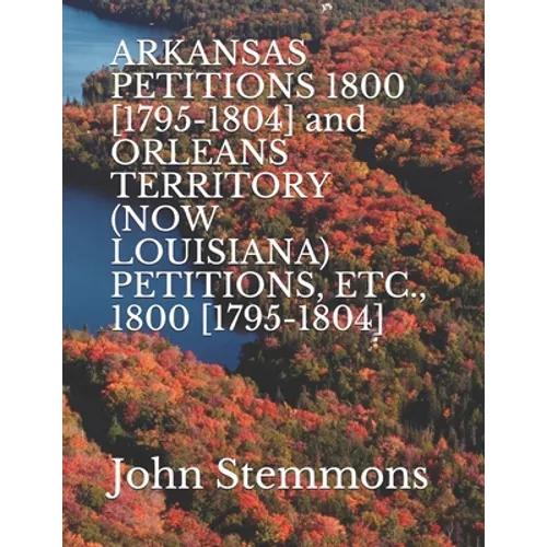 ARKANSAS PETITIONS 1800 [1795-1804] and ORLEANS TERRITORY (NOW LOUISIANA) PETITIONS, ETC., 1800 [1795-1804] - Paperback