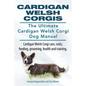 Cardigan Welsh Corgis. The Ultimate Cardigan Welsh Corgi Dog Manual. Cardigan Welsh Corgi care, costs, feeding, grooming, health and training. - Paperback