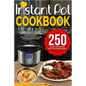 Instant Pot Cookbook: 250 Instant Pot Recipes For The Everyday Home - Simple and Most Delicious Electric Pressure Recipes Made For Your Inst - Paperback