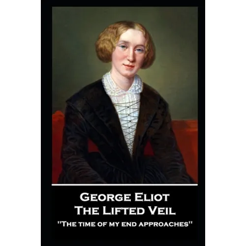 George Elliot - The Lifted Veil: "The time of my end approaches'' - Paperback