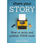 Share Your Story: How to write and publish YOUR book - Paperback