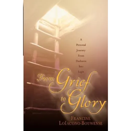 From Grief to Glory: A Personal Journey from Darkness Into Light - Paperback