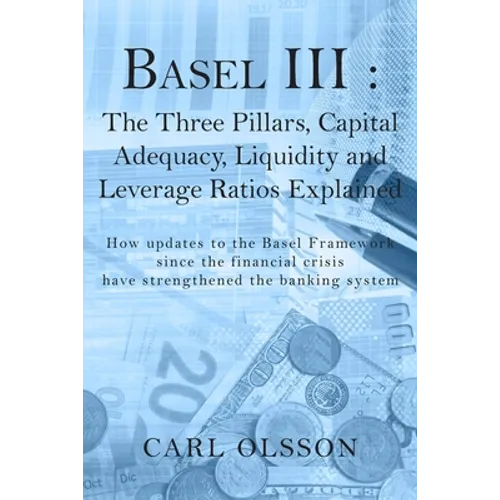Basel III: The Three Pillars, Capital Adequacy, Liquidity and Leverage Ratios Explained - Paperback