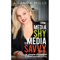 From Media Shy To Media Savvy: 14 Simple Strategies To Nail Your Next Media Interview - Paperback