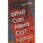 What Can Alexa Do?: An Easy Guide to Alexa, in Plain English - Paperback