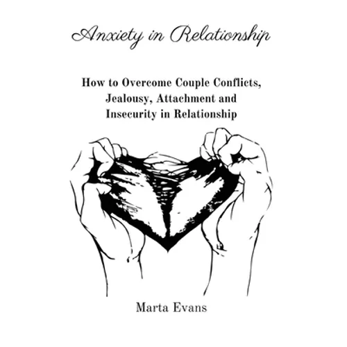 Anxiety in Relationship: How to Overcome Couple Conflicts, Jealousy, Attachment and Insecurity in Relationship - Paperback