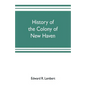 History of the colony of New Haven, before and after the union with Connecticut - Paperback