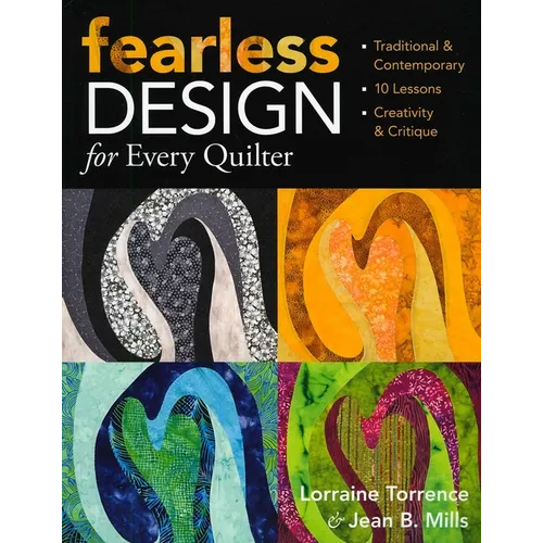 Fearless Design for Every Quilter: Traditional & Contemporary 10 Lessons Creativity & Critique - Paperback