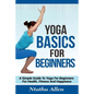 Yoga Basics For Beginners: A Simple Guide To Yoga For Beginners For Health, Fitness And Happiness - Paperback