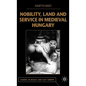 Nobility, Land and Service in Medieval Hungary - Hardcover