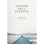 Wisdom. Soul. Startup. - Paperback