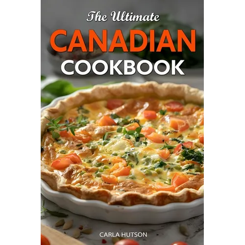 The Ultimate Canadian Cookbook: 50 Delicious Canadian Recipes That Bring The Flavors Of Traditions To Your Kitchen - Paperback