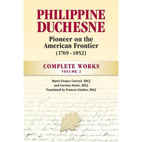 Philippine Duchesne, Pioneer on the American Frontier (1769-1852) Volume 2: Complete Works - Paperback