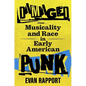 Damaged: Musicality and Race in Early American Punk - Hardcover