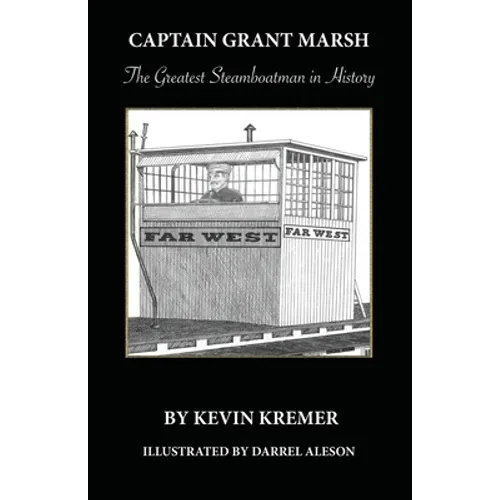 Captain Grant Marsh: The Greatest Steamboatman in History - Paperback