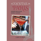 A Cocktail in Paris: 65 Recipes for Oh So Chic Cocktails & Bar Bites - Hardcover