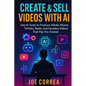 Create & Sell Videos With AI: Use AI Tools to Produce YouTube Shorts, TikToks, Reels, and Faceless Videos That Pay You Forever - Paperback