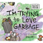 I'm Trying to Love Garbage - Hardcover