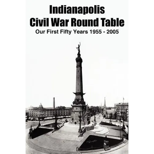 Indianapolis Civil War Round Table: Our First Fifty Years 1955 - 2005 - Paperback