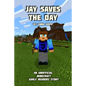 Jay Saves the Day: An Unofficial Minecraft Story For Early Readers - Paperback