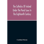 The Catholics Of Ireland Under The Penal Laws In The Eighteenth Century - Paperback