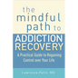 The Mindful Path to Addiction Recovery: A Practical Guide to Regaining Control Over Your Life - Paperback