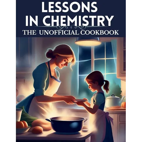Lessons in chemistry: The Unofficial cookbook: "Chemistry on the Menu: Unofficial Creations from Elizabeth Zott's TV Kitchen" - Paperback