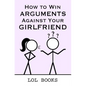 How to Win Arguments Against Your Girlfriend - Paperback