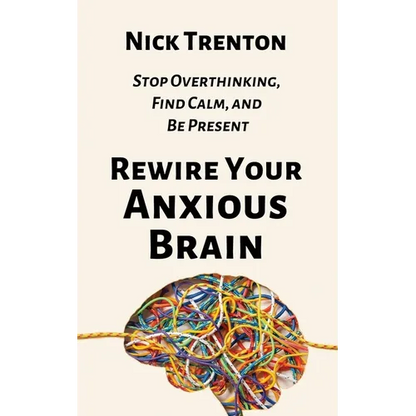 Rewire Your Anxious Brain: Stop Overthinking, Find Calm, and Be Present - Paperback