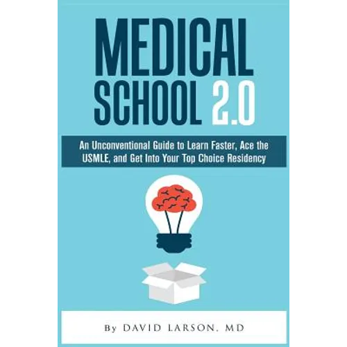 Medical School 2.0: An Unconventional Guide to Learn Faster, Ace the USMLE, and Get Into Your Top Choice Residency - Paperback