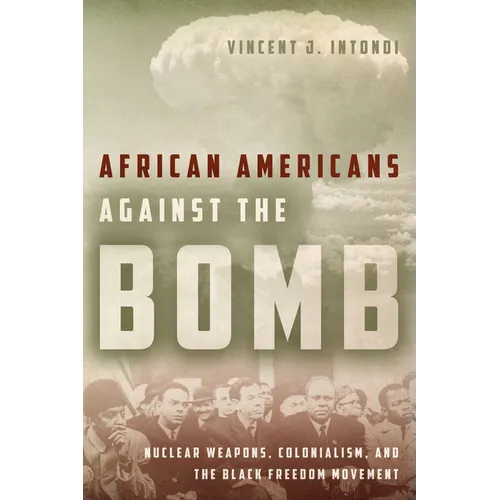 African Americans Against the Bomb: Nuclear Weapons, Colonialism, and the Black Freedom Movement - Hardcover