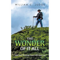 The Wonder of It All: Tales and Musings from Life's Journey - Hardcover