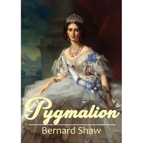 Pygmalion: A 1913 play by George Bernard Shaw - Paperback