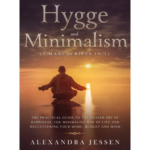 Hygge and Minimalism (2 Manuscripts in 1) The Practical Guide to The Danish Art of Happiness, The Minimalist way of Life and Decluttering your Home, B - Hardcover