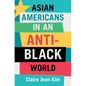 Asian Americans in an Anti-Black World - Hardcover