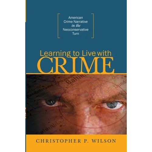Learning to Live with Crime: American Crime Narrative in the Neoconservative Turn - Paperback